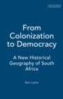 From Colonization to Democracy : A New Historical Geography of South Africa - Book