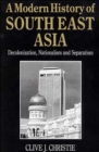 A Modern History of Southeast Asia : Decolonization, Nationalism and Separatism - Book