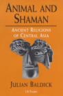 Animal and Shaman : Ancient Religions of Central Asia - Book