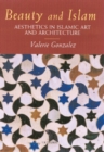 Beauty and Islam : Aesthetics in Islamic Art and Architecture - Book