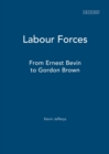 Labour Forces : From Ernie Bevin to Gordon Brown - Book