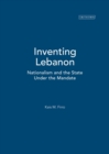 Inventing Lebanon : Nationalism and the State Under the Mandate - Book