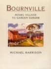 Bournville, Birmingham : Model Village to Garden Suburb - Book