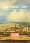The Medway Valley : A Kent Landscape Transformed - Book