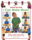 Show Me How: I Can Make Music : Easy-to-make Instruments for Kids Shown Step by Step - Book