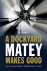 A Dockyard Matey makes Good : The life and times of Robert Smith (Nige) - Book