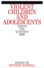 Violent Children and Adolescents : Asking the Question Why? - Book