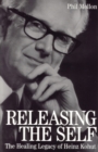 Releasing the Self : The Healing Legacy of Heinz Kohut - Book