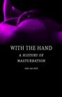 With the Hand : A Cultural History of Masturbation - Book