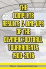 The Complete Results & Line-ups of the Olympic Football Tournaments 1900-2016 - Book