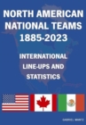 North American National Teams 1885-2023 International Line-ups & Statistics - Book