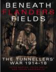 Beneath Flanders Fields : The Tunnellers' War 1914-1918 - Book