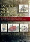 Ancient and Medieval Siege Weapons : A Fully Illustrated Guide to Siege Weapons and Tactics - Book