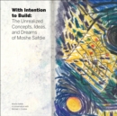 With Intention to Build : The Unrealized Concepts, Ideas and Dreams of Moshe Safdie - Book
