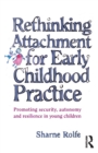 Rethinking Attachment for Early Childhood Practice : Promoting security, autonomy and resilience in young children - Book