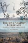 War Against Ourselves : Nature, Power and Justice - Book