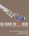 Go Home or Die Here : Violence, Xenophobia and the Reinvention of Difference in South Africa - Book