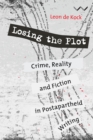 Losing the Plot : Crime, reality and fiction in postapartheid South African writing - eBook