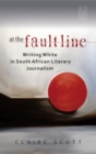 At the fault line : Writing white in South African literary journalism - Book
