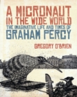 A Micronaut in the Wide World : The Imaginative Life and Times of Graham Percy - Book