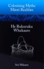 Colonising Myths : M?ori Realities-He Rukuruku Whakaaro - Book