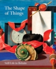 The Shape of Things: Still Life in Modern British Art - Book