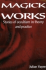 Magick Works : Stories of Occultism in Theory & Practice - Book