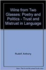Wine from Two Glasses : Poetry and Politics - Trust and Mistrust in Language - Book