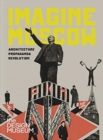 Imagine Moscow : Architecture Propaganda Revolution - Book
