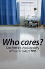 Who Cares? : One Family's Shocking Story of Care in Today's NHS - Book