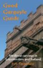 Good Gargoyle Guide : Medieval Carvings of Leicestershire and Rutland - Book