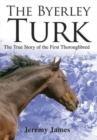 The Byerley Turk : The True Story of the First Thoroughbred - Book