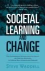 Societal Learning and Change : How Governments, Business and Civil Society are Creating Solutions to Complex Multi-Stakeholder Problems - Book