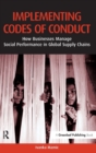 Implementing Codes of Conduct : How Businesses Manage Social Performance in Global Supply Chains - Book