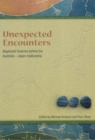 Unneglected Histories Behind the Australia-Japan Relationshipexpected Encounters : Neglected Histories Behind the Australia-Japan Relationship - Book