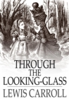 Through the Looking-Glass : And What Alice Found There - eBook