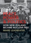 Peace, Power & Politics : How New Zealand Became Nuclear Free - Book