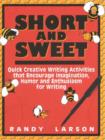 Short and Sweet : Quick Creative Writing Activities That Encourage Imagination, Humor, and Enthusiasm About Writing - Book