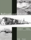 Railroads and Weather - From Fogs to Floods and Heat to Hurricanes, the Impacts of Weather and Climate on American Railroading - Book