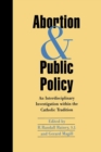 Abortion and Public Policy: : An Interdisciplinary Investigation within the Catholic Tradition. - Book