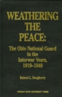 Weathering the Peace : The Ohio National Guard in the Interwar Years, 1919-1940 - Book