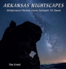 Arkansas Nightscapes : Wilderness photos from Twilight to Dawn - Book