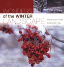 Wonders of the Winter Landscape : Shrubs and Trees to Brighten the Cold-Weather Garden - Book