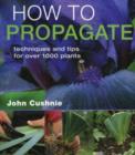 How to Propagate : Techniques and Tips for Over 1000 Plants - Book