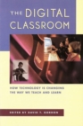 The Digital Classroom : How Technology Is Changing the Way We Teach and Learn - Book