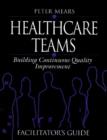 Healthcare Teams Manual : Building Continuous Quality Improvement Facilitator's Guide - Book