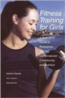 Fitness Training for Girls : A Teen Girl's Guide to Resistance Training, Cardiovascular Conditioning and Nutrition - Book