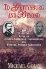 To Gettysburg And Beyond : The Parallel Lives Of Joshua Chamberlain And Edward Porter Alexander - Book