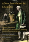 A New Foundation for Chemistry : Antoine Lavoisier's Elementary Treatise on Chemistry, Preliminary Discourse and Part One - Book