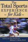 The Total Sports Experience for Kids : A Parent's Guide for Success in Youth Sports - Book